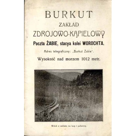 Burkut. Zakład Zdrojowo-Kąpielowy. Poczta Żabie, stacya kolei Worochta. Adres telegraficzny: "Burkut Żabie". Wysokość nad morzem