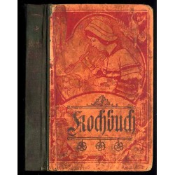 Kochbuch. Anweisung einfache und feine Speisen zuzubereisen, unter besonderer Berücksichtigung der Fortschritte, die in der Chem