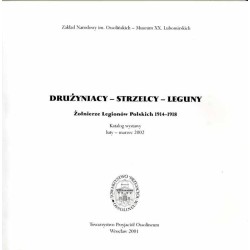 Drużyniacy-Strzelcy-Leguny. Żołnierze Legionów Polskich 1914-1918. Katalog wystawy luty-marzec 2002 [Zakład Narodowy im. Ossoliń