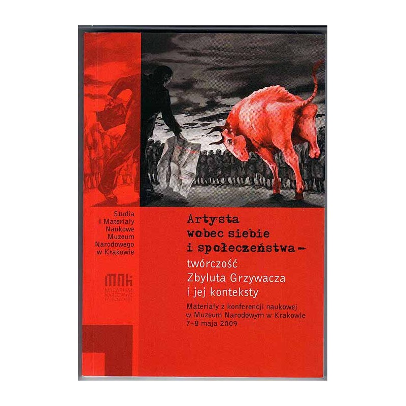 Artysta wobec siebie i społeczeństwa - twórczość Zbyluta Grzywacza i jej konteksty. Materiały z konferencji naukowej w Muzeum Na