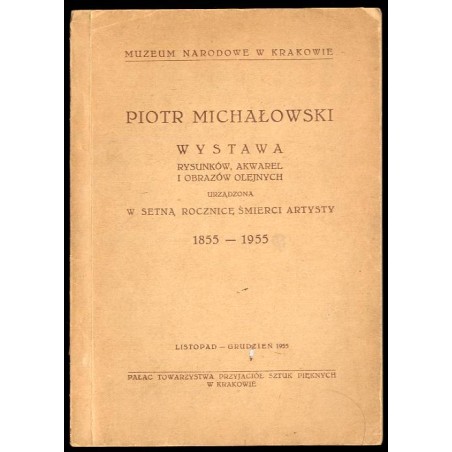 Katalog wystawy rysunków, akwarel, obrazów Piotra Michałowskiego urządzonej w setną rocznicę śmierci artysty w Gmachu Towa