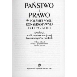Państwo i prawo w polskiej myśli konserwatywnej do 1939 roku. Antologia myśli prawnoustrojowej konserwatystów polskich