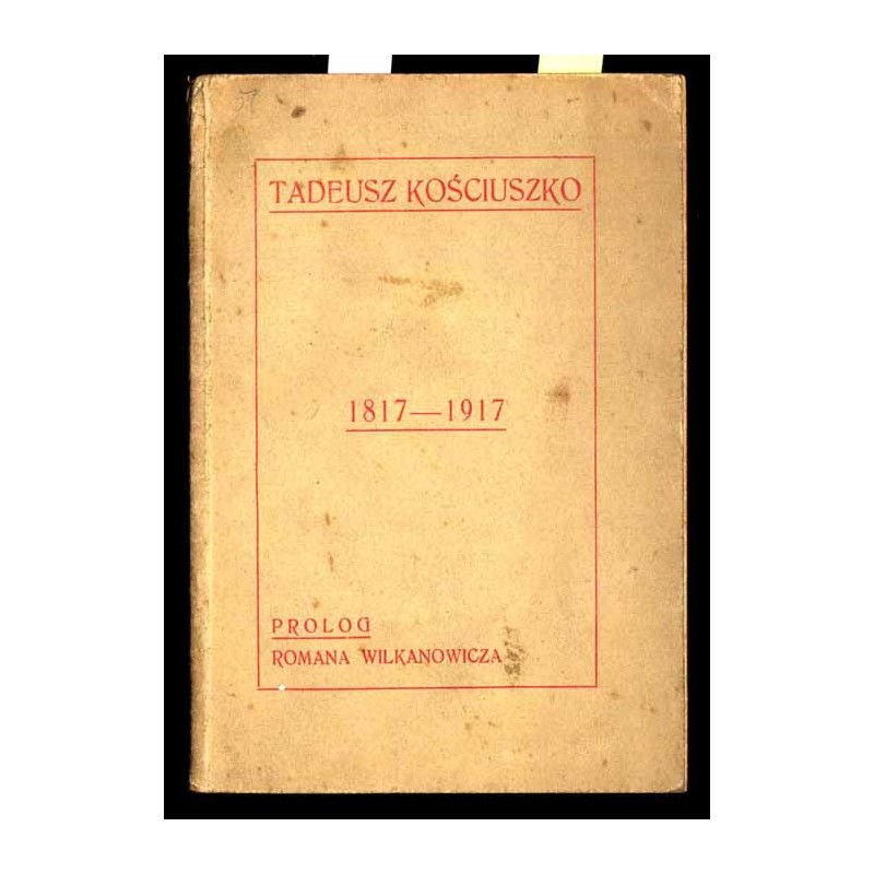 Tadeusz Kościuszko 1817-1917. Prolog Romana Wilkanowicza [poemat]
