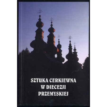 Sztuka cerkiewna w diecezji przemyskiej. Materiały z międzynarodowej konferencji naukowej, 25-26 marca 1995 roku