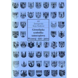 Górnośląska symbolika samorządowa. Wczoraj-dziś-jutro. XIV Tarnogórska Sesja Naukowa