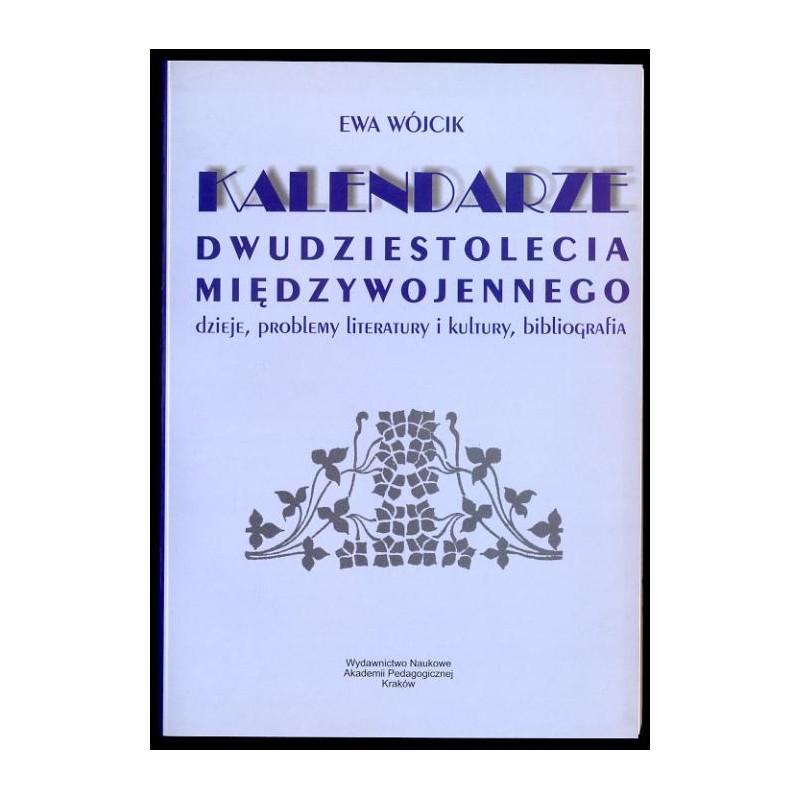 Kalendarze dwudziestolecia międzywojennego (dzieje, problemy literatury i kultury, bibliografia)