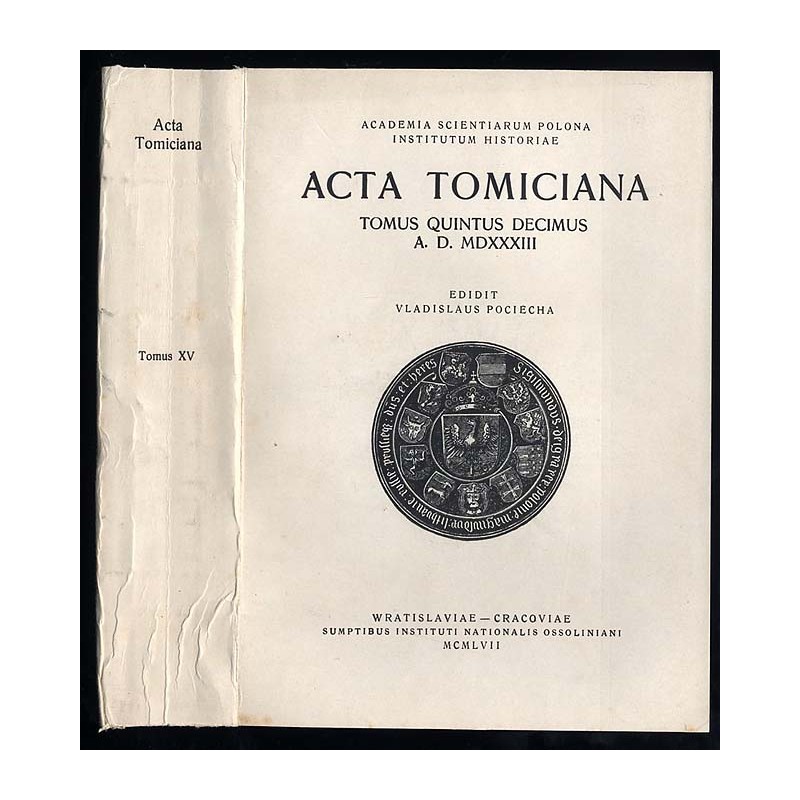 Acta Tomiciana: epistolae, legationes, responsa, actiones, res gestae Serenissimi Principis Sigismundi eius nominis Primi Regis