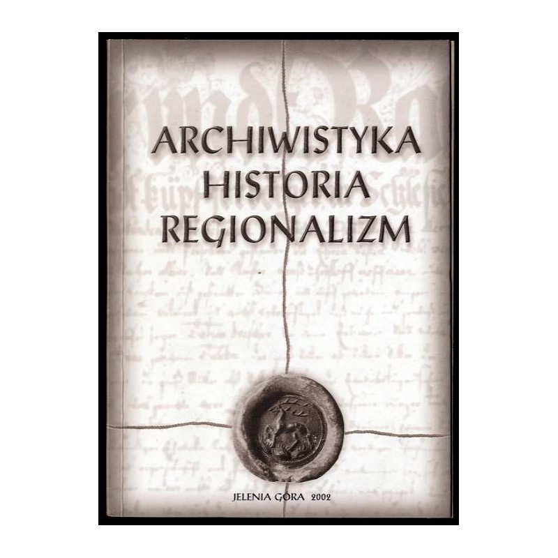 Archiwistyka. Historia. Regionalizm. Czesławowi Margasowi w 50 rocznicę podjęcia pracy w Archiwum Państwowym w Jeleniej Górze