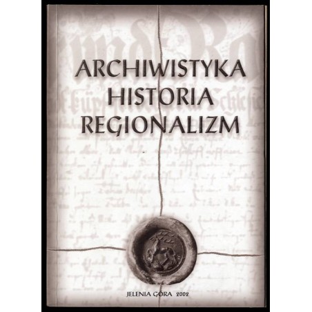 Archiwistyka. Historia. Regionalizm. Czesławowi Margasowi w 50 rocznicę podjęcia pracy w Archiwum Państwowym w Jeleniej Górze