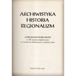 Archiwistyka. Historia. Regionalizm. Czesławowi Margasowi w 50 rocznicę podjęcia pracy w Archiwum Państwowym w Jeleniej Górze