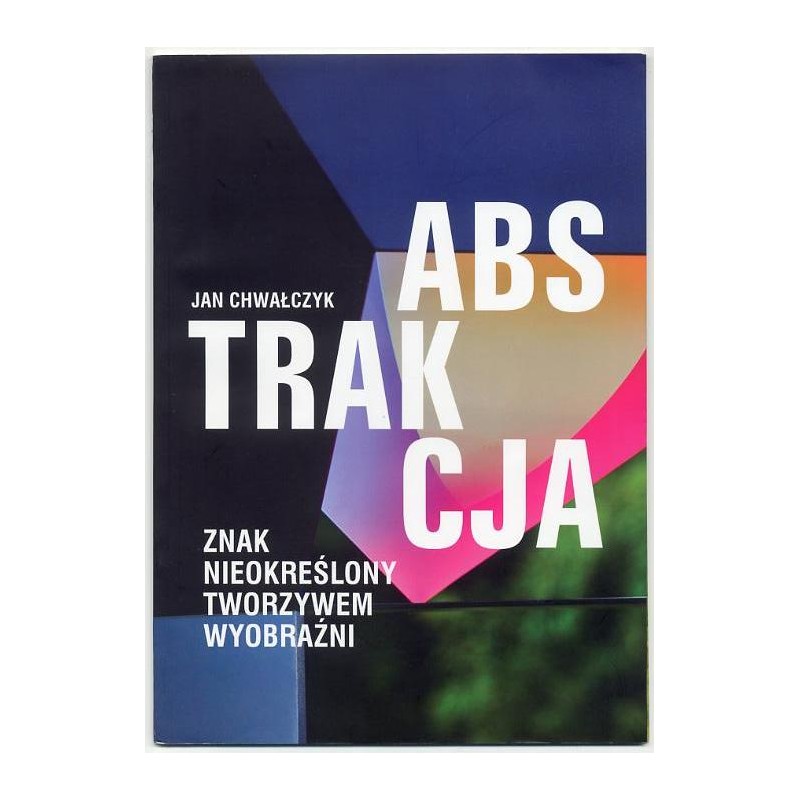 Jan Chwałczyk. Abstrakcja. Znak nieokreślony tworzywem wyobraźni