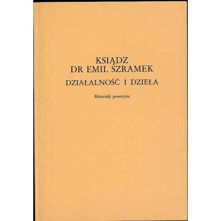Ksiądz dr [doktor] Emil Szramek. Działalność i dzieła. Materiały posesyjne