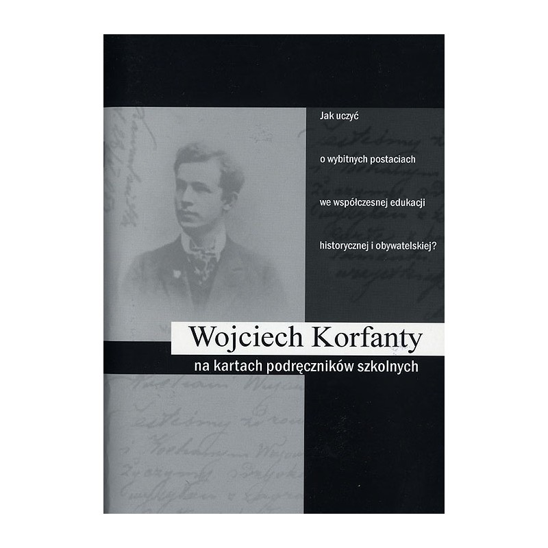 Wojciech Korfanty na kartach podręczników szkolnych. Jak uczyć o wybitnych postaciach we współczesnej edukacji historycznej i ob