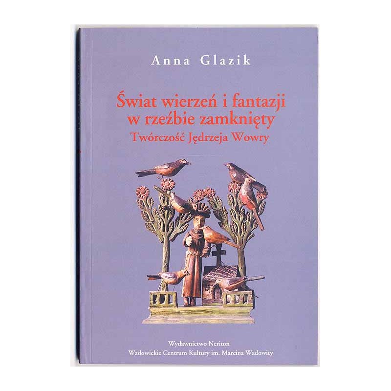 Świat wierzeń i fantazji w rzeźbie zamknięty. Twórczość Jędrzeja Wowry (1864-1937)