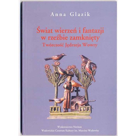 Świat wierzeń i fantazji w rzeźbie zamknięty. Twórczość Jędrzeja Wowry (1864-1937)