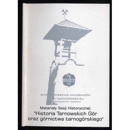 Materiały sesji historycznej. "Historia Tarnowskich Gór oraz górnictwa tarnogórskiego"