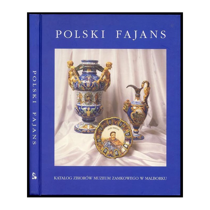 Polski fajans w zbiorach Muzeum Zamkowego w Malborku. Katalog. Polish faience in the collection of the Castle Museum. Catalogue