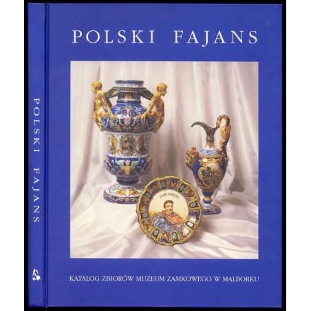 Polski fajans w zbiorach Muzeum Zamkowego w Malborku. Katalog. Polish faience in the collection of the Castle Museum. Catalogue