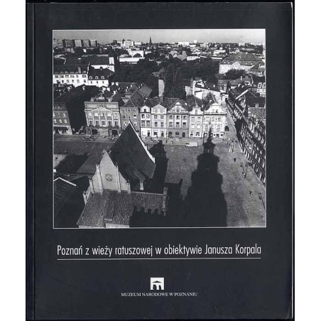 Poznań z wieży ratuszowej w obiektywie Janusza Korpala