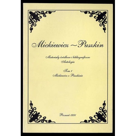 Mickiewicz-Puszkin. Materiały żródłowe i bibliograficzne. Antologia. T.1: Mickiewicz o Puszkinie