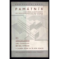 Památník k otevření vlastní budovy Stát. Českoslov. Ref. Reál. Gymnasia v Českém Tĕšínĕ. XII. Výroční Zpráva Stát. Českoslov. Re