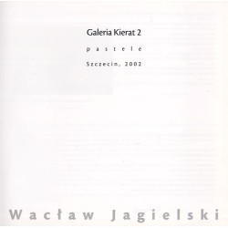Wacław Jagielski. Pastele. Galeria Kierat 2, Szczecin, [5-31 grudnia] 2002