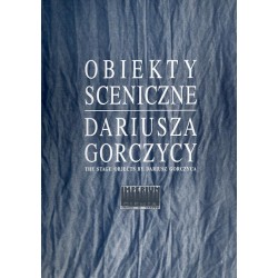Obiekty sceniczne Dariusza Gorczycy. The stage objects by Dariusz Gorczyca