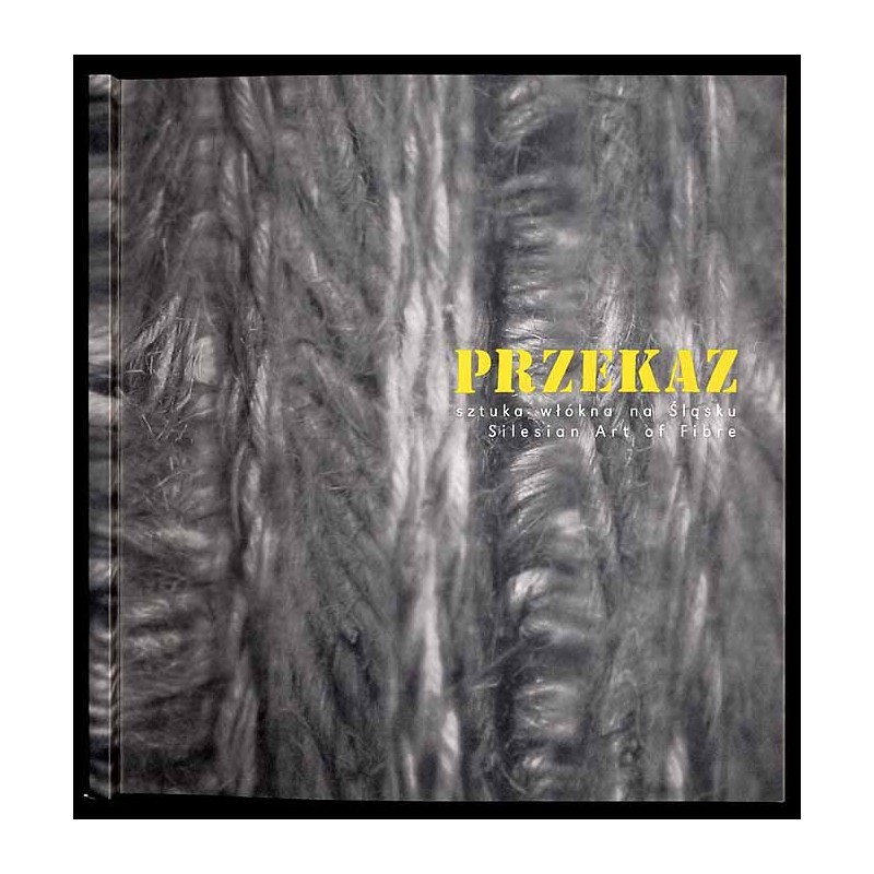 Przekaz. Sztuka włókna na Śląsku. Silesian Art of Fibre