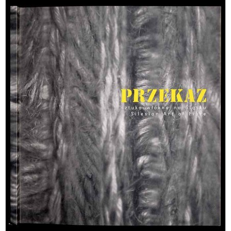 Przekaz. Sztuka włókna na Śląsku. Silesian Art of Fibre