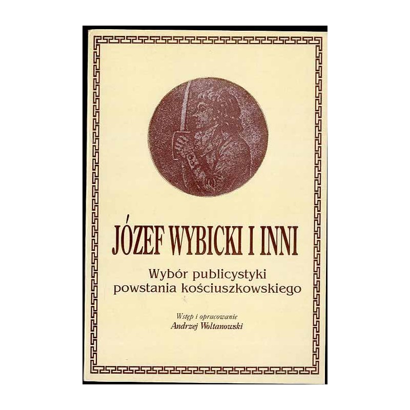 Józef Wybicki i inni. Wybór publicystyki powstania kościuszkowskiego