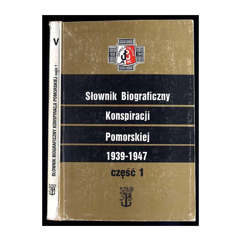 Słownik biograficzny konspiracji pomorskiej 1939-1945. Cz.1