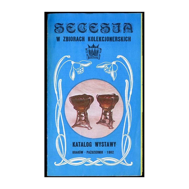 Secesja w zbiorach kolekcjonerskich. Katalog wystawy. Kraków październik 1982