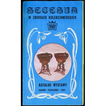 Secesja w zbiorach kolekcjonerskich. Katalog wystawy. Kraków październik 1982