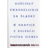 Kościoły ewangelickie na Śląsku w grafice z kolekcji Piotra Siemko, wrzesień 2014