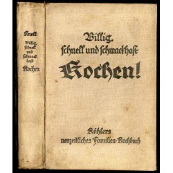 Billig, schnell und schmackhaft kochen. Köhlers neuzeitliches Familien-Kochbuch mit Rohkost-, Diätrezepten und Eintopfgerichten