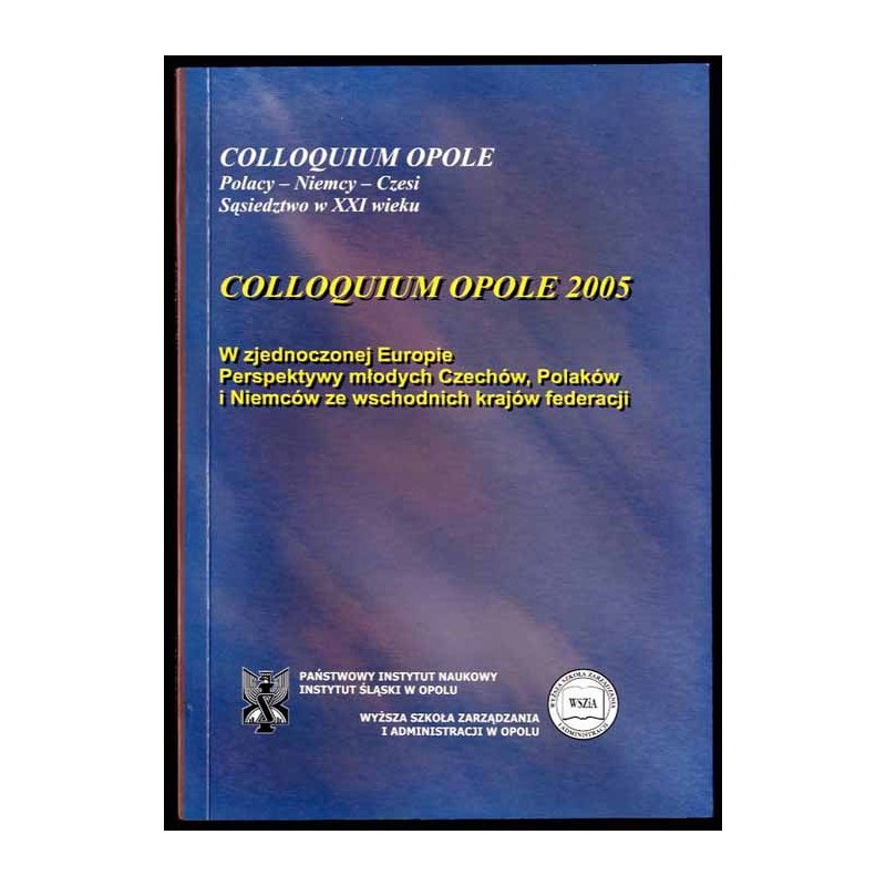 W zjednoczonej Europie - perspektywy młodych Czechów, Polaków i Niemców ze wschodnich krajów federacji. Colloquium Opole 2005.