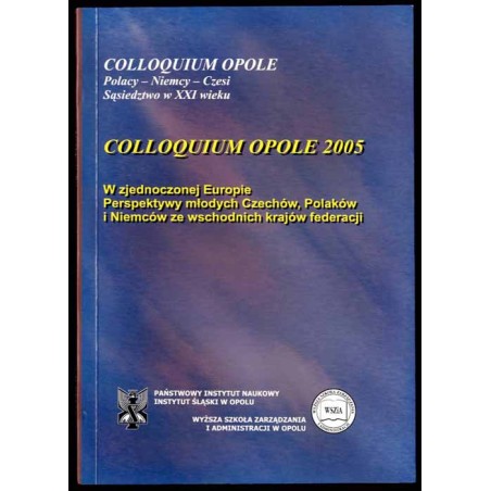 W zjednoczonej Europie - perspektywy młodych Czechów, Polaków i Niemców ze wschodnich krajów federacji. Colloquium Opole 2005.