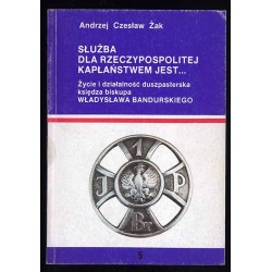 Służba dla Rzeczypospolitej kapłaństwem jest... Życie i działalność duszpasterska księdza biskupa Władysława Bandurskiego