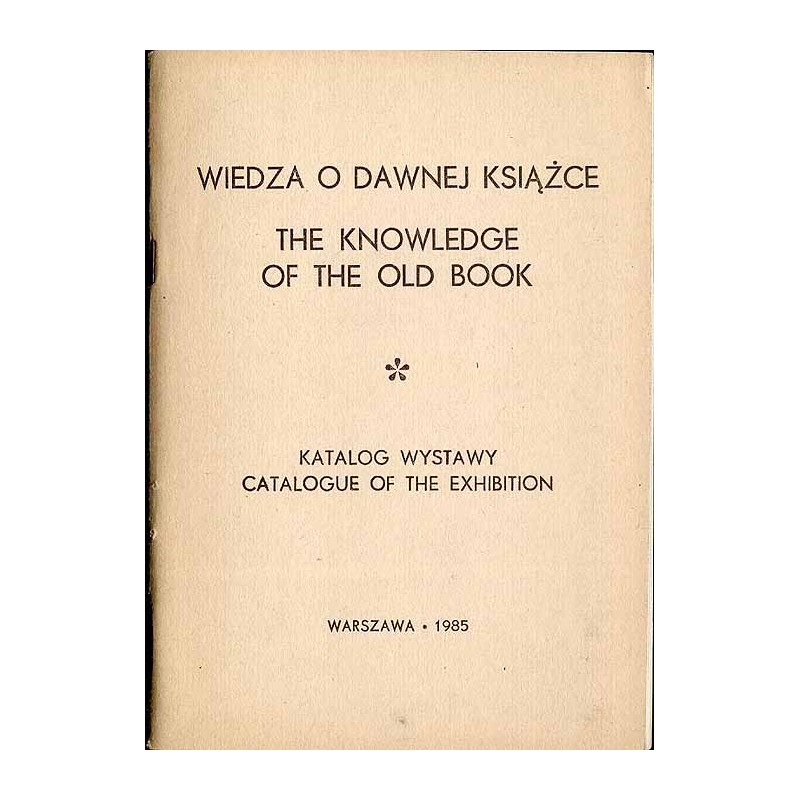 Wiedza o dawnej książce. Piśmiennictwo polskie. Katalog wystawy