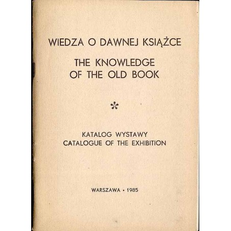Wiedza o dawnej książce. Piśmiennictwo polskie. Katalog wystawy