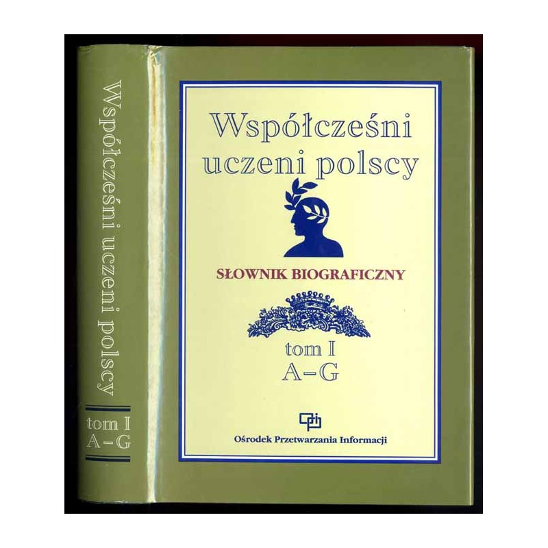 Współcześni uczeni polscy. Słownik biograficzny. T.1: A-G