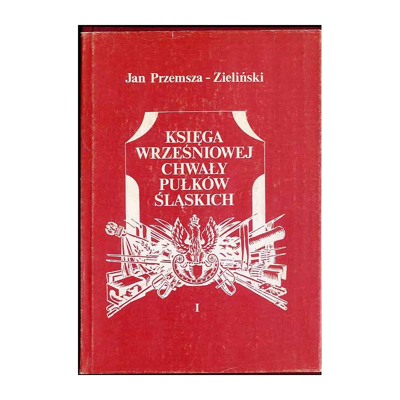 Księga wrześniowej chwały pułków śląskich. T.1