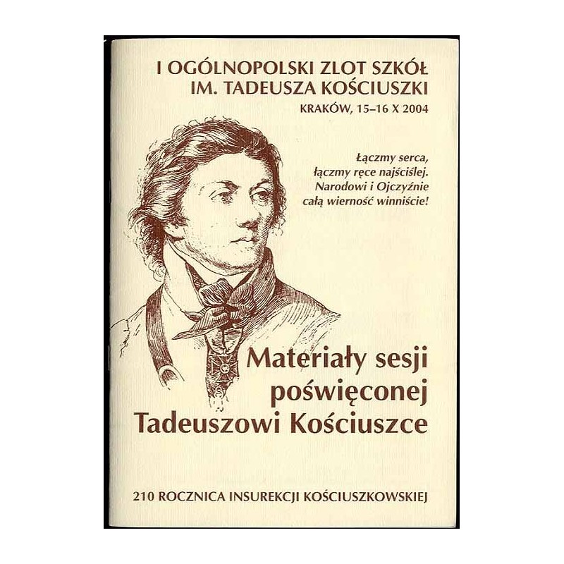 I Ogólnopolski Zlot Szkół im. Tadeusza Kościuszki, Kraków 15-16 X 2004. Materiały sesji poświęconej Tadeuszowi Kościuszce