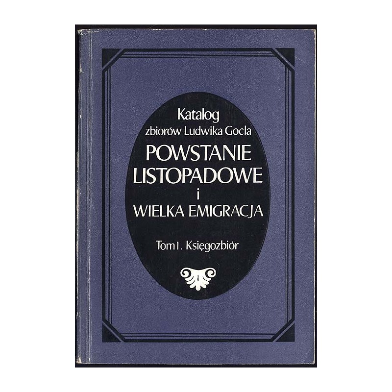 Katalog zbiorów Ludwika Gocla. Powstanie listopadowe i Wielka Emigracja. T.1-3