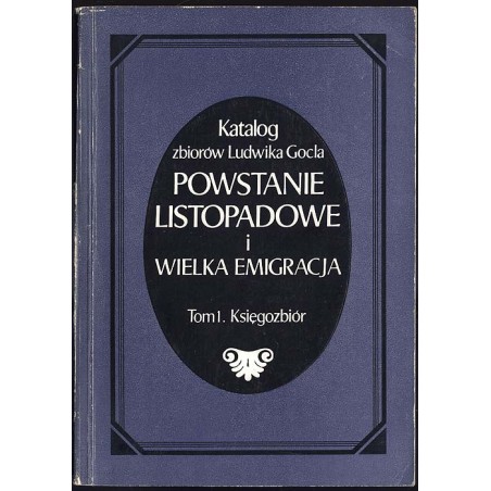 Katalog zbiorów Ludwika Gocla. Powstanie listopadowe i Wielka Emigracja. T.1-3