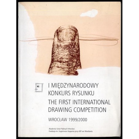 I Międzynarodowy Konkurs Rysunku, Wrocław 1999/2000. Katalog wystawy. The First International Drawing Competition, Wrocław 1999/