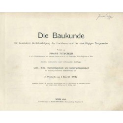 Die Baukunde mit besonderer Berücksichtigung des Hochbaues und der einschlägigen Baugewerbe. 17 Plantafeln zum I. Band (I-XVII)