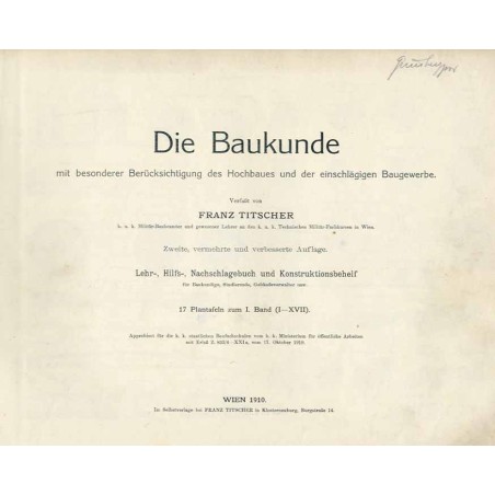 Die Baukunde mit besonderer Berücksichtigung des Hochbaues und der einschlägigen Baugewerbe. 17 Plantafeln zum I. Band (I-XVII)