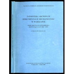 Taśmoteka Archiwum Dokumentacji Mechanicznej w Warszawie. Dokumentacja dźwiękowa dotycząca lat 1901-1972. Przewodnik