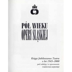 Pół wieku Opery Śląskiej. Księga Jubileuszowa Teatru z lat 1945-2000